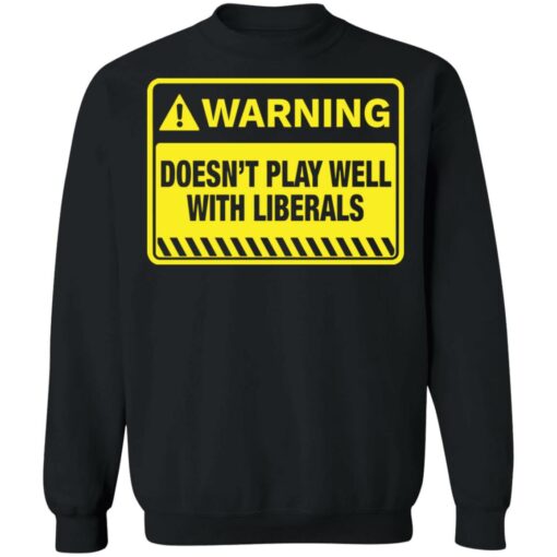 Warning doesn't play well with liberals shirt $19.95