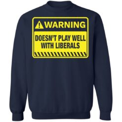 Warning doesn't play well with liberals shirt $19.95