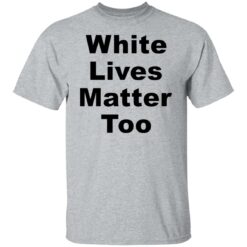 White lives matter too shirt $19.95 redirect05272021000511 1