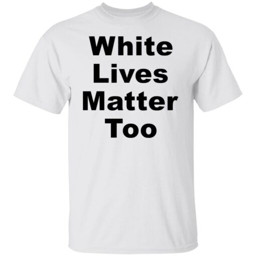 White lives matter too shirt $19.95 redirect05272021000511