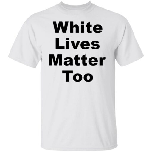 White lives matter too shirt $19.95 redirect05272021000511