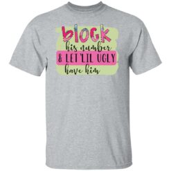 Block his number and let lil ugly have him shirt $19.95