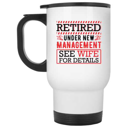 Retired under new management see wife for details mug $16.95