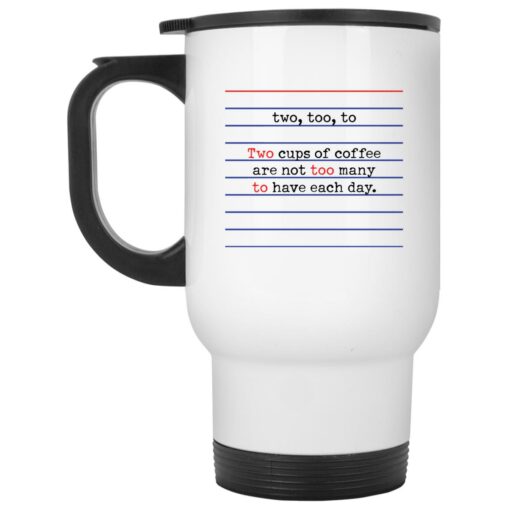 Two too to two cups of coffee are not too many to have each day mug $16.95 redirect05272021030543 1