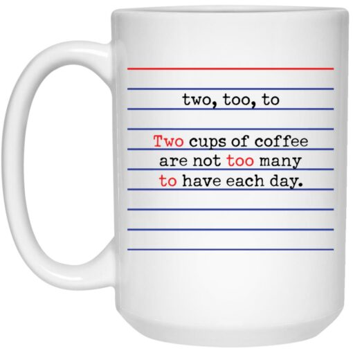 Two too to two cups of coffee are not too many to have each day mug $16.95 redirect05272021030543 2