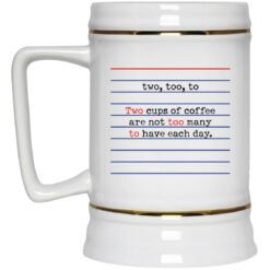 Two too to two cups of coffee are not too many to have each day mug $16.95