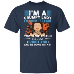 I’m a grumpy lady i’m too old to fight too slow to run shirt $19.95