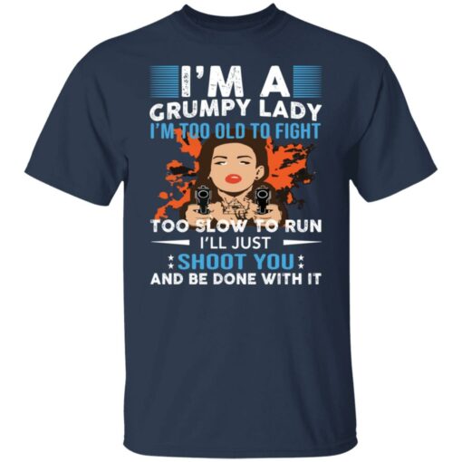 I’m a grumpy lady i’m too old to fight too slow to run shirt $19.95