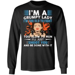 I’m a grumpy lady i’m too old to fight too slow to run shirt $19.95