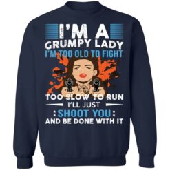 I’m a grumpy lady i’m too old to fight too slow to run shirt $19.95