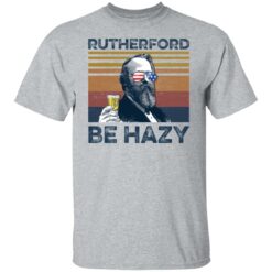 Rutherford B. Hayes Rutherford be hazy shirt $19.95