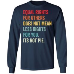 Equal rights for others does not mean less rights for you its not pie shirt $19.95