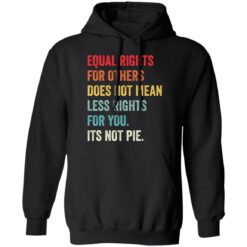 Equal rights for others does not mean less rights for you its not pie shirt $19.95 redirect05272021110511 2