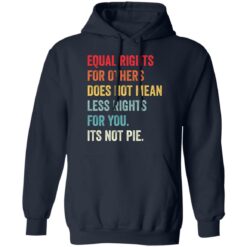 Equal rights for others does not mean less rights for you its not pie shirt $19.95