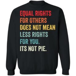 Equal rights for others does not mean less rights for you its not pie shirt $19.95 redirect05272021110511 4