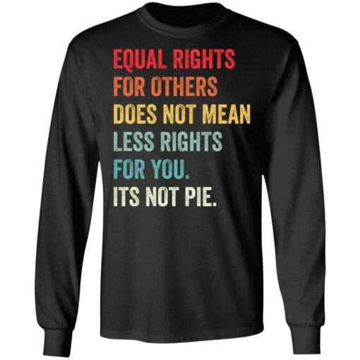 Equal rights for others does not mean less rights for you its not pie shirt $19.95