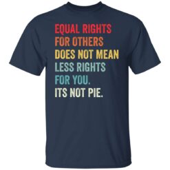 Equal rights for others does not mean less rights for you its not pie shirt $19.95 redirect05272021110511 7