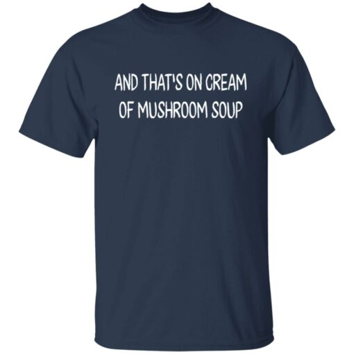 And that’s on cream of mushroom soup shirt $19.95