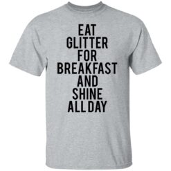 Eat glitter for breakfast and shine all day shirt $19.95 redirect05272021230519 1