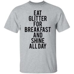 Eat glitter for breakfast and shine all day shirt $19.95