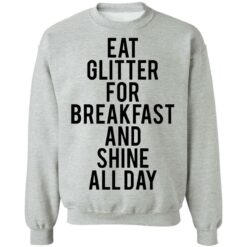 Eat glitter for breakfast and shine all day shirt $19.95