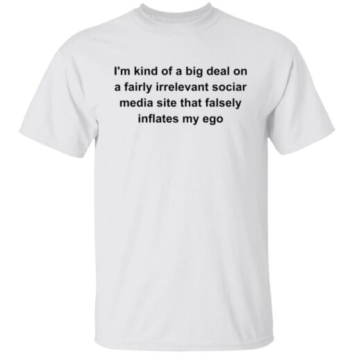 I'm kind of a big deal on a fairly irrelevant sociar media site shirt $19.95 redirect05282021020511