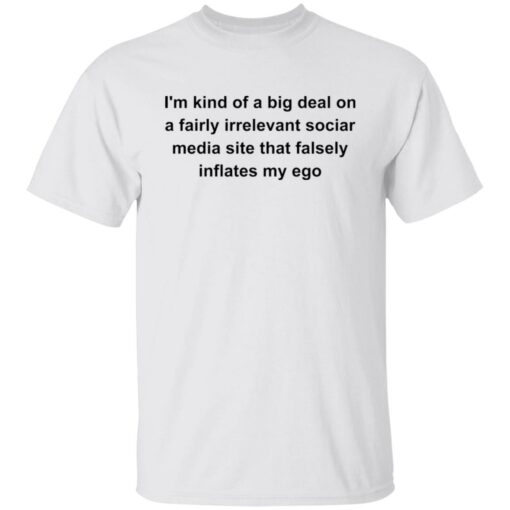 I'm kind of a big deal on a fairly irrelevant sociar media site shirt $19.95