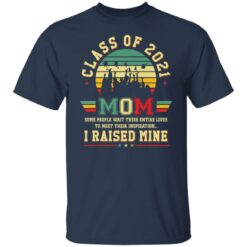 Class of 2021 mom i raised mine shirt $19.95