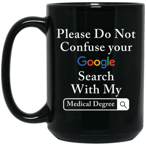 Please do not confuse your google search with my medical degree mug $15.99