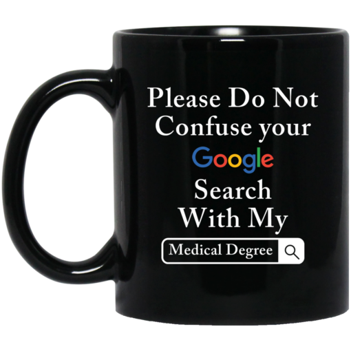 Please do not confuse your google search with my medical degree mug $15.99 redirect05282021020524