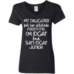 My daughter got her attitude from me i’m idgaf and she’s idgaf junior shirt $19.95