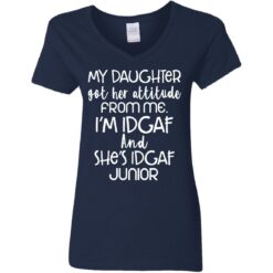 My daughter got her attitude from me i’m idgaf and she’s idgaf junior shirt $19.95