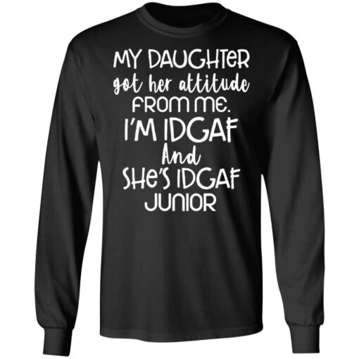 My daughter got her attitude from me i’m idgaf and she’s idgaf junior shirt $19.95