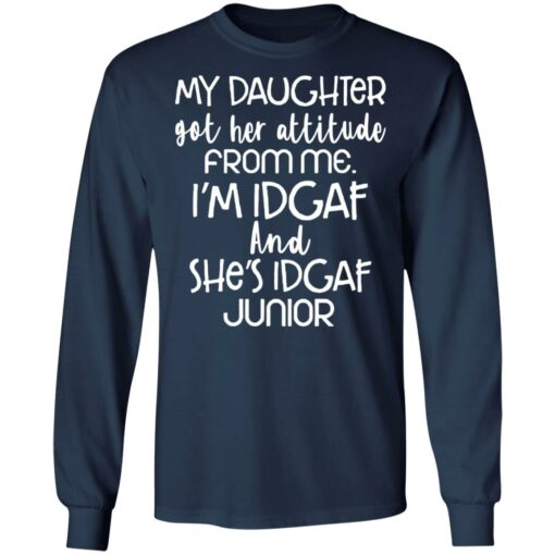 My daughter got her attitude from me i’m idgaf and she’s idgaf junior shirt $19.95