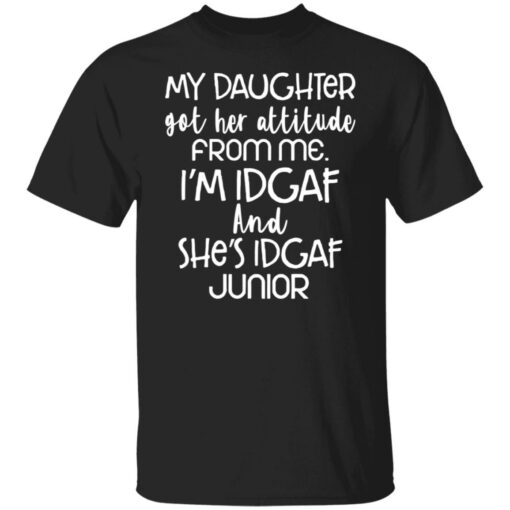 My daughter got her attitude from me i’m idgaf and she’s idgaf junior shirt $19.95 redirect05282021020555