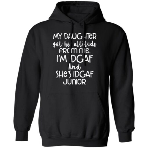 My daughter got her attitude from me i’m idgaf and she’s idgaf junior shirt $19.95