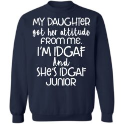 My daughter got her attitude from me i’m idgaf and she’s idgaf junior shirt $19.95 redirect05282021020555 9