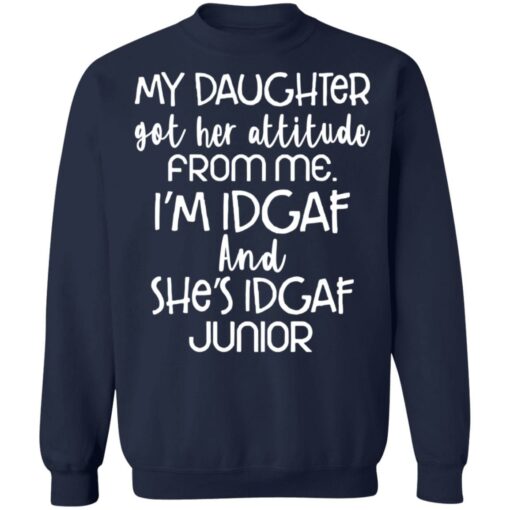 My daughter got her attitude from me i’m idgaf and she’s idgaf junior shirt $19.95