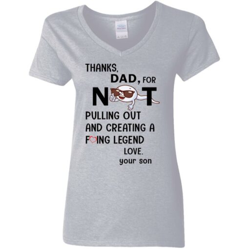 Thanks dad for not pulling out and creating a f*cking legend love your son shirt $19.95