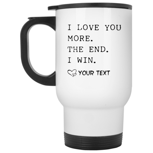 Personalized Customized I love you more the end I win mug $15.95