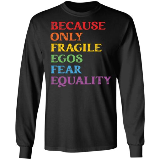 Because only fragile egos fear equality shirt $19.95