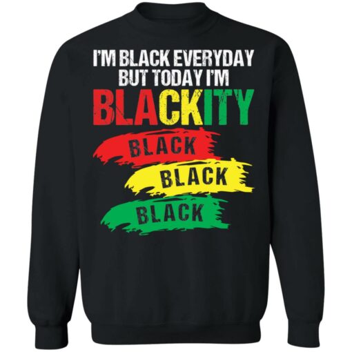 Juneteenth i'm black everyday but today i'm blackity black black black shirt $19.95