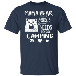 Mama bear needs to go camping shirt $19.95