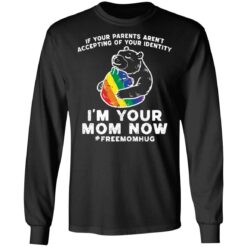 LGBT if your parents aren't accepting of your identity im your mom now shirt $19.95