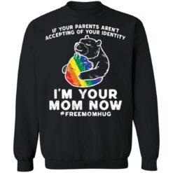 LGBT if your parents aren't accepting of your identity im your mom now shirt $19.95