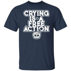 Crying is a free action shirt $24.95