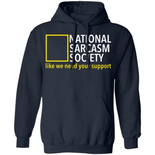 National sarcasm society like we need your support shirt $19.95