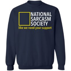 National sarcasm society like we need your support shirt $19.95