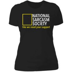 National sarcasm society like we need your support shirt $19.95