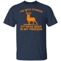 Deer i’m into fitness fit'ness beer in my freezer shirt $19.95